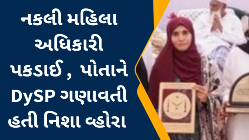 નકલી મહિલા અધિકારી પકડાઈ , પોતાને DySP ગણાવતી આણંદના સોજીત્રાની નિશા વ્હોરાની આણંદ LCBએ પૂછપરછ હાથ ધરી.                      